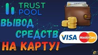 ВЫВОД СРЕДСТВ С - TRUSTPOOL - НА КАРТУ!