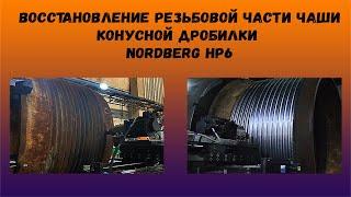 Восстановление резьбовой части чаши конусной дробилки Nordberg HP6