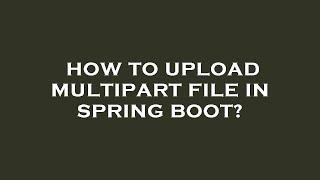 How to upload multipart file in spring boot?