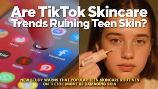 Are TikTok Skincare Trends Ruining Teen Skin?