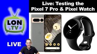 Live: Testing Pixel 7 Pro / Pixel Watch - Disclosure: Items Provided by Google Free of Charge