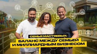 Семья Мастяевых : Баланс между семьей и миллиардным бизнесом