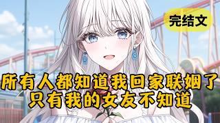 所有人都知道我要回家联姻了，只有我的女友还不知道。直到她哄完新欢回家找我时，才发现房子早就被我卖掉了 #小说 #柳如烟 #一口气看完