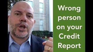 Credit reports:  They put the wrong person on your report! [Mixed file]