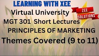 MGT301 Short Lectures PRINCIPLES OF MARKETING Themes Covered (9 to 11) Virtual University