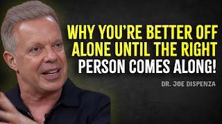 Why You’re Better Off Alone Until the Right Person Comes Along – Joe Dispenza Motivation