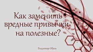 Как заменить вредные привычки на полезные? Владимир Обаль