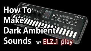 How To Make Dark Ambient Sounds with ELZ_1 play [Free Ambient Presets!]