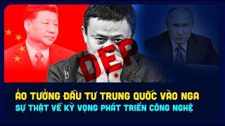 Ảo tưởng đầu tư Trung Quốc vào Nga. Sự thật về kỳ vọng phát triển công nghệ của 2 bên.