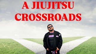 I’M AT A JIUJITSU CROSSROADS