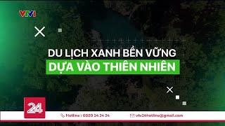 Du lịch xanh bền vững dựa vào thiên nhiên | VTV24