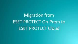 Migrating from ESET Protect On-Prem to ESET Protect Cloud