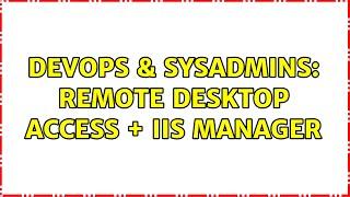 DevOps & SysAdmins: Remote Desktop Access + IIS Manager (2 Solutions!!)