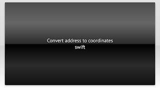 Convert address to coordinates swift