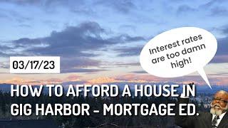 How to afford a house in Gig Harbor in 2023 [3.17.23]