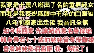 我家是十裏八鄉出了名的重男輕女，而我是我家親戚眼中有名的白眼狼，八年前離家出走後 我音訊全無，如今我回家 先讓姥爺家名譽掃地，轉身帶著七十歲的姥姥當眾提離婚，看著姥姥熱淚盈眶 我：解脫了！