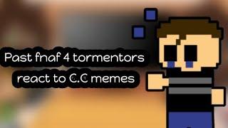 \\past fnaf 4 tormentors react to C.C memes//