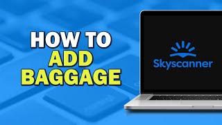 How To Add Baggage In Skyscanner (Quick Tutorial)