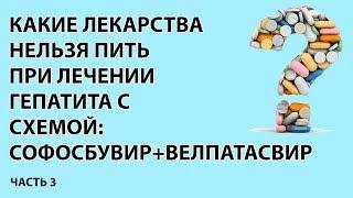 какие лекарства нельзя пить  при лечении  гепатита с  схемой  софосбувир+велпатасвир часть 3