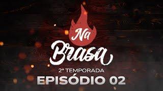 NA BRASA 2ª Temporada | Episódio #002