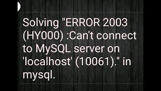 How to solve error "ERROR 2003 (HY000): Can't connect to MySQL server on 'localhost'  (10061)."?