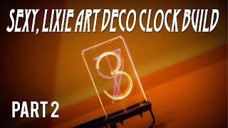 Sexy, Lixie, Art Deco Clock Build - Part 2