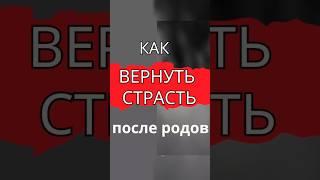 Как вернуть страсть после родов #материнство