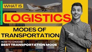 What is Logistics & Logistics Management | What are Modes of Transport | How to select TransMode