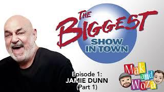 The Biggest Show In Town:                           Jamie Dunn Episode One