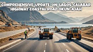 COMPREHENSIVE UPDATE ON THE CONSTRUCTION OF LAGOS CALABAR HIGHWAY COASTAL ROAD | OKUN-AJAH AXIS