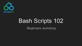 Bash Scripts 102 - workshop for Beginners