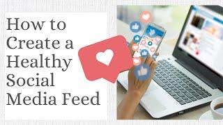 Creating a Positive Social Media Feed (a step-by step guide!)