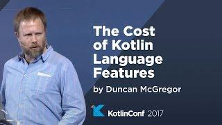 KotlinConf 2017 - The Cost of Kotlin Language Features by Duncan McGregor