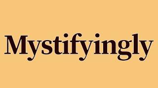 Mystifyingly Meaning and Definition