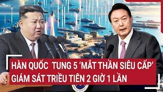 Thời sự quốc tế: Hàn Quốc  tung 5 ‘mắt thần siêu cấp’ giám sát Triều Tiên 2 giờ 1 lần