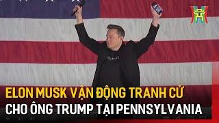 Elon Musk vận động tranh cử cho ông Trump tại Pennsylvania | Tin tức | Tin quốc tế