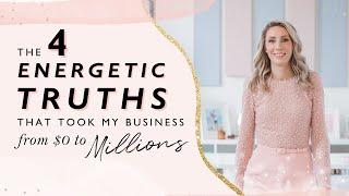 The 4 Energetic Truths That Took My Business from $0 to Millions