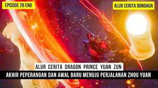 AKHIR DARI PEPERANGAN DAN AWAL BARU PERJALANAN ZHOU YUAN - DONGHUA DRAGON PRINCE YUAN ZUN EPS 26 END