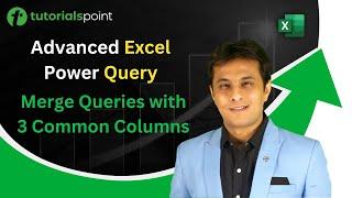 Advanced Excel Power Query | Merge Queries with 3 Common Columns | Tutorialspoint