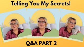 Telling You My Secrets!  Q&A Part 2