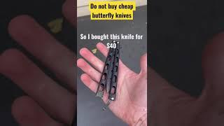 DO NOT WASTE YOUR MONEY ON CHEAP BUTTERFLY KNIVES