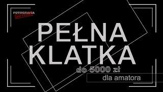  Pełna klatka za 5000zł dla amatora - Fotografia jest Fajna