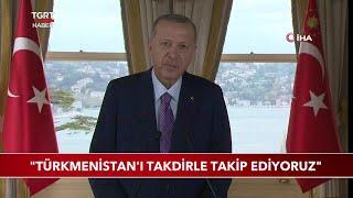 Cumhurbaşkanı Erdoğan: "Türkmenistan'ı Takdirle Takip Ediyoruz"