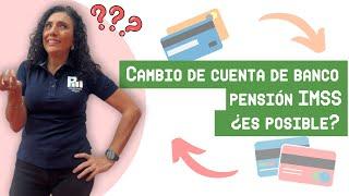 ¿Es posible cambiar mi cuenta de banco si ya me pensioné? Pensión IMSS