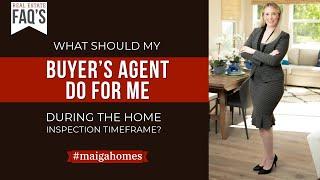 What Should My Buyer’s Agent Do For Me During the Home Inspection Timeframe? | Maiga Homes |