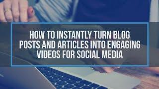 How to Instantly Turn Blog Posts And Articles Into Engaging Videos For Social Media