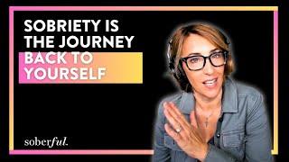 Sobriety is the journey back to yourself