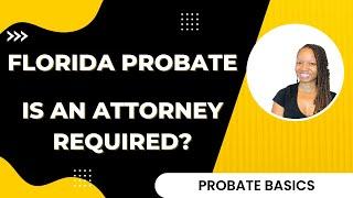 Understanding Florida Probate: Do You Need an Attorney?