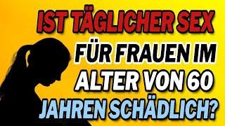 Ist täglicher Sex für Frauen im Alter von 60 Jahren schädlich?