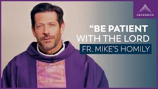 " Be Patient" + The Third Sunday of Advent (Fr. Mike's Homily)